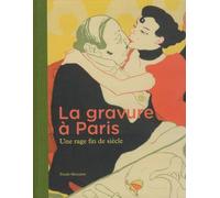 La gravure à Paris. Une rage fin de siècle