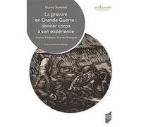 La gravure en Grande Guerre : donner corps à son expérience: France, Belgique, Grande-Bretagne