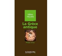 La Grece antique: idées reçues sur la Grèce antique