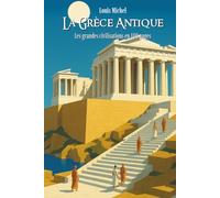 La Grèce antique: Les Grandes Civilisations en 100 pages