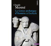 La Grèce archaïque d'Homère à Eschyle: (VIIIe-VIe siècle av. J.-C.)