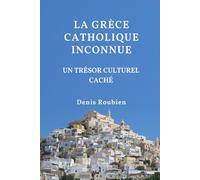 La Grèce catholique inconnue. Un trésor culturel caché
