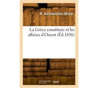 La Grèce constituée et les affaires d'Orient - Mino d s Ko nstantînos M nás - Hachette Bnf - broché - Livre
