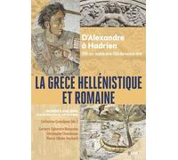 La Grèce Hellénistique Et Romaine - D'alexandre À Hadrien 336 Avant Notre Ère-138 De Notre Ère