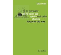 La grenouille qui ne savait pas qu'elle était cuite et autres leçons de vie