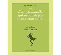 La grenouille qui ne savait pas qu'elle était cuite... et autres leçons de vie