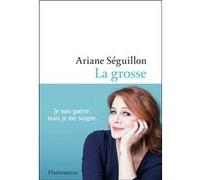Ariane Seguillon – La grosse : Je suis guérie mais je me soigne – Essai – Broché