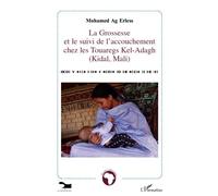 La grossesse et le suivi de l'accouchement chez les Touaregs Kel-Adagh (Kidal, Mali) - Mohamed Ag Erless - L'harmattan - broché - Etude