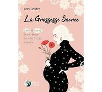 La Grossesse Sacrée - Guide et journal de tendresse pour les futures mamans