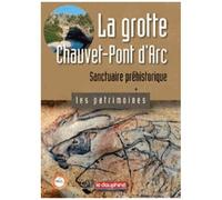 La Grotte Chauvet-Pont D'arc - Sanctuaire Préhistorique
