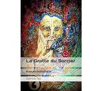 La Grotte du Sorcier: Roman initiatique