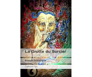 La Grotte du Sorcier: Roman initiatique