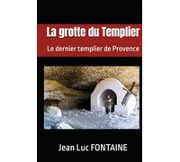 La grotte du Templier: Le dernier templier de Provence