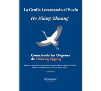 La Grulla Levantando el Vuelo - He Xiang Zhuang (2da Edición): Conociendo los Orígenes de Zhineng Qigong