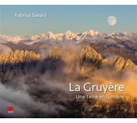 La Gruyère Une terre en lumière - Fabrice Savary - Alphil - broché - Beau livre