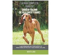 La GuãA Completa Para Tu Sabueso Italiano (De Pelo Corto Y Suave): La GuãA Indispensable Para El Dueã±O Perfecto Y Un Sabueso Italiano (De Pelo Corto Y Suave) Obediente, Sano Y Feliz.