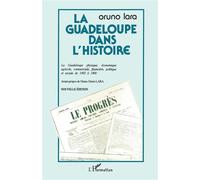 La guadeloupe dans l'histoire La Guadeloupe physique, économique, agricole, commerciale, financière, politique et sociale de 1492 à 1900 Nouvelle édition - Nouvelle édition - Oruno Lara - L'harmattan 