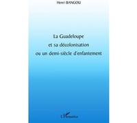 La guadeloupe et sa décolonisation ou un demi-siècle d'enfantement Henri Bangou (Auteur)