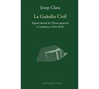 La Guàrdia Civil. Espina dorsal de l'Estat espanyol a Catalunya (1844-2018)