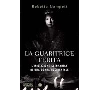 La guaritrice ferita. L'iniziazione sciamanica di una donna occidentale