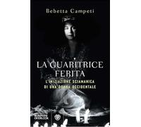 La guaritrice ferita. L'iniziazione sciamanica di una donna occidentale