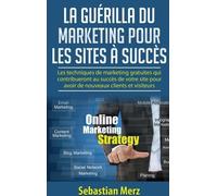 La Guérilla Du Marketing Pour Les Sites À Succès - Les Techniques De Marketing Gratuites Qui Contribueront Au Succès De Votre Site Pour Avoir De Nouveaux Clients Et Visiteurs