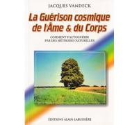 La guérison cosmique de l'âme et du corps : Comment s'autoguérir par des méthodes naturelles