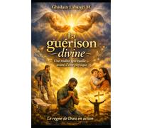 La guérison divine : une réalité spirituelle avant d’être physique: Le règne de Dieu en action