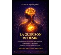 LA GUÉRISON DU DÉSIR: Comprendre pourquoi le désir disparaît et apprendre à le réveiller grâce aux neurosciences du corps Un guide somatique pour toutes les identités (Mono, Poly, Queer).