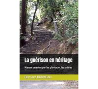 La guérison en héritage: Manuel de soins par les plantes et les prières