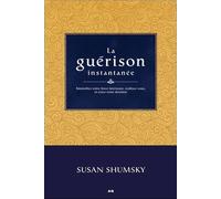 La guérison instantanée - Intensifiez votre force intérieure, réalisez-vous, et créez votre destinée