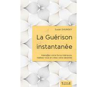 La Guérison instantanée - Intensifiez votre force intérieure, réalisez-vous et créez votre destinée - Susan Shumsky - Trajectoire Eds - broché - Guide
