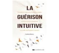 La Guérison Intuitive - Une Méthode En Cinq Étapes Pour Se Reconnecter À Son Intuition Et Retrouver Son Pouvoir D'autoguérison Sur Les Plans Mental, Physique Et Émotionnel
