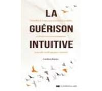 La Guérison Intuitive - Une Méthode En Cinq Étapes Pour Se Reconnecter À Son Intuition Et Retrouver Son Pouvoir D'autoguérison Sur Les Plans Mental, Physique Et Émotionnel