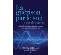 La guérison par le son pour débutants - Utiliser la vibration pour harmoniser votre santé et votre bien-être