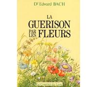 La guérison par les fleurs - Edward Bach - Courrier Du Livre - broché - Guide