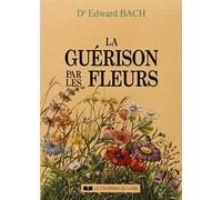 LA GUERISON PAR LES FLEURS. Guéris-toi toi-même. Les douze de Bach. Edward (1994) Broché