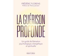 La Guérison Profonde - Une Guide De Libération Psycologique, Énergétique Et Spirituelle