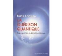 La guérison quantique - Le pouvoir de la conscience pure Frank J. Kinslow (Auteur), Anne Clarisson (Traduction)