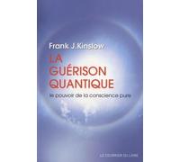 La guérison quantique - Le pouvoir de la conscience pure - Frank J. Kinslow - Courrier Du Livre - broché - Guide