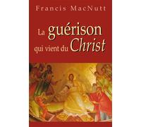 La guérison qui vient du Christ - Francis MacNutt - Benedictines Eds - broché - Essai