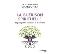 La guérison spirituelle - Le plus grand tabou de la médecine - Jean-Jacques Charbonier - Tredaniel La Maisnie - broché - Guide