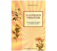 La Guerison Vibratoire - Eveil Energetique Et Evolution Par L'utilisation Des Huiles Essentielles