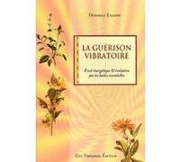 La Guerison Vibratoire - Eveil Energetique Et Evolution Par L'utilisation Des Huiles Essentielles