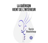 La guérison vient de l'intérieur - Suzie Bouteloup - Le Lys Bleu - broché - Témoignage