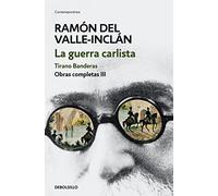 La guerra carlista. Tirano Banderas (Obras completas Valle-Inclán 3)