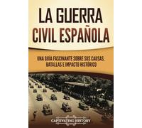 La guerra civil española: Una guía fascinante sobre sus causas, batallas e impacto histórico