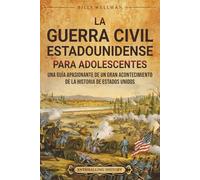 La guerra civil estadounidense para adolescents: Una guía apasionante de un gran acontecimiento de la historia de Estados Unidos