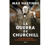 La guerra de Churchill: La historia ignorada de la segunda guerra mundial