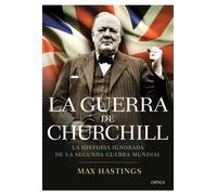 La guerra de Churchill: La historia ignorada de la segunda guerra mundial